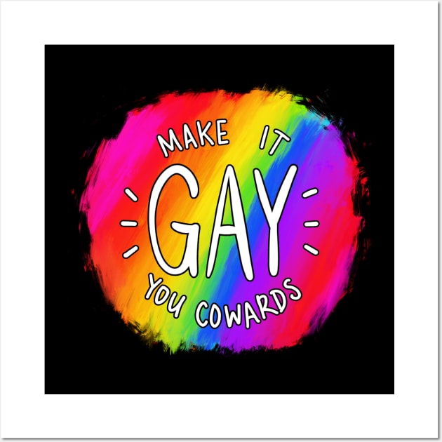 Make It Gay You Cowards Wall Art by mcbenik